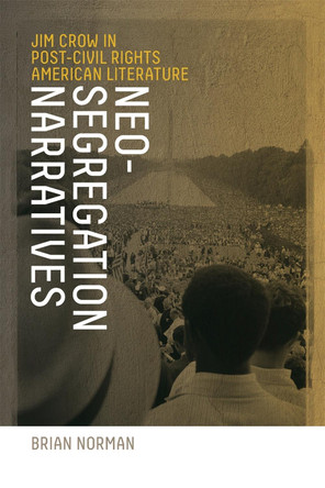 Neo-segregation Narratives: Jim Crow in Post-civil Rights American Literature by Brian Norman 9780820335964