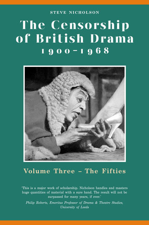 The Censorship of British Drama 1900-1968 Volume 3: Volume Three: The Fifties by Steve Nicholson 9780859897501