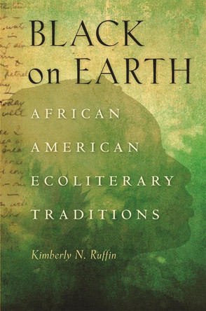 Black on Earth: African American Ecoliterary Traditions by Kimberly N. Ruffin 9780820328560