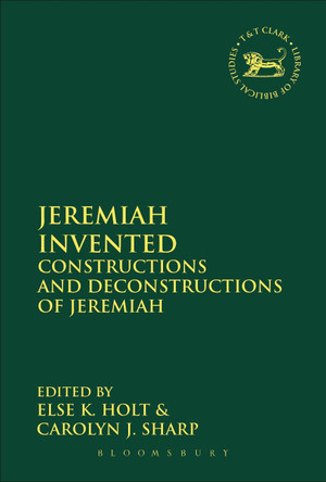 Jeremiah Invented: Constructions and Deconstructions of Jeremiah by Else Kragelund Holt 9780567448514