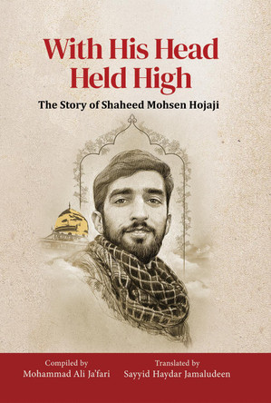 With His Head Held High: The Story of Shaheed Mohsen Hojaji by Mohammad Ali Ja’fari 9780995758988