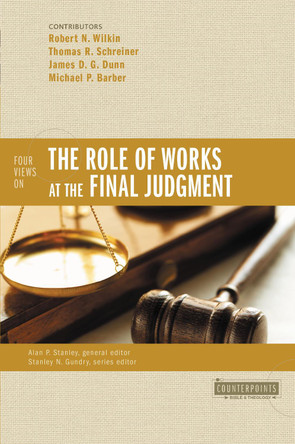 Four Views on the Role of Works at the Final Judgment by Robert N. Wilkin 9780310490333