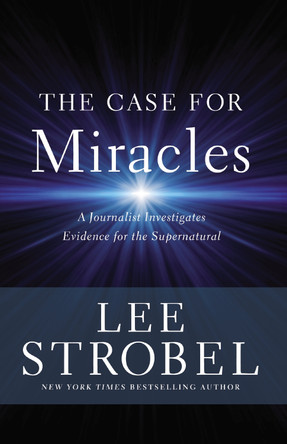 The Case for Miracles: A Journalist Investigates Evidence for the Supernatural by Lee Strobel 9780310359470