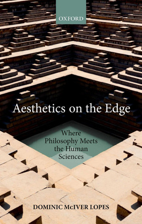 Aesthetics on the Edge: Where Philosophy Meets the Human Sciences by Dominic McIver Lopes 9780198796657