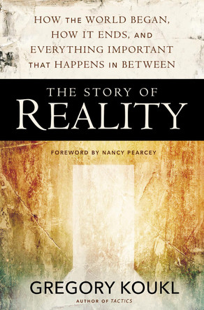 The Story of Reality: How the World Began, How It Ends, and Everything Important that Happens in Between by Gregory Koukl 9780310525042