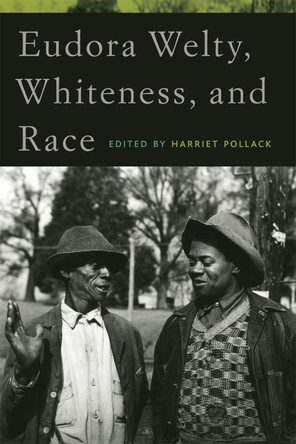 Eudora Welty, Whiteness, and Race by Harriet Pollack 9780820344324
