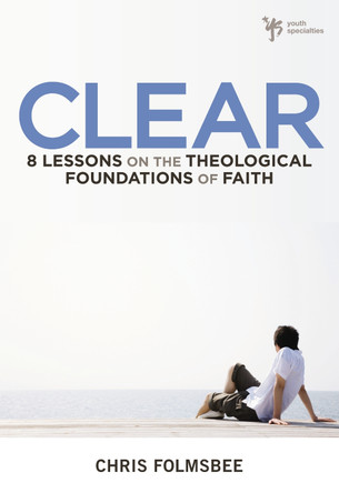 Clear: 8 Lessons on the Theological Foundations of Faith by Chris Folmsbee 9780310277521