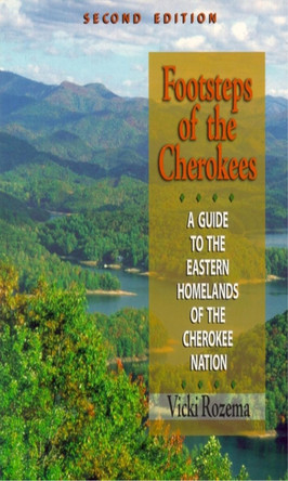 Footsteps of the Cherokees: A Guide to the Eastern Homelands of the Cherokee Nation by Vicki Rozema 9780895873460