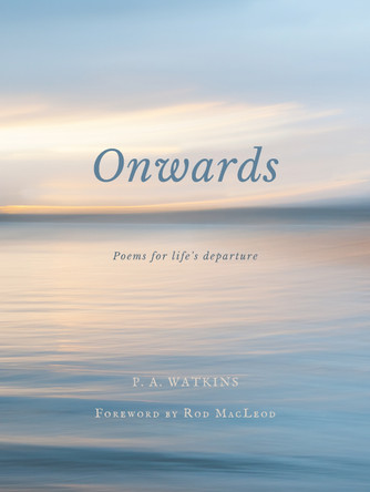 Onwards: Poems for life's departure by P. A. Watkins 9780473602772