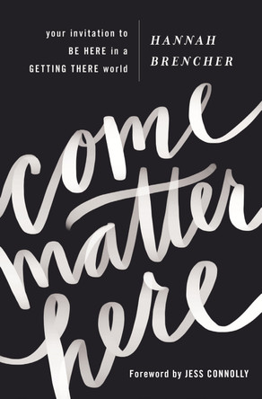 Come Matter Here: Your Invitation to Be Here in a Getting There World by Hannah Brencher 9780310350842