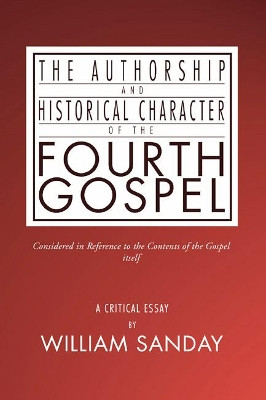 Authorship and Historical Character of the Fourth Gospel by William Sanday 9781592444984