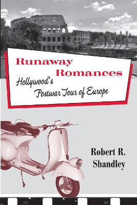 Runaway Romances: Hollywood's Postwar Tour of Europe by Robert R. Shandley 9781592139453