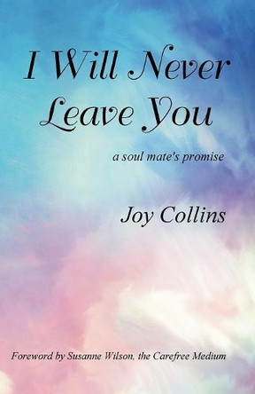 I Will Never Leave You: A Soul Mate's Promise by Joy Collins 9780988985032