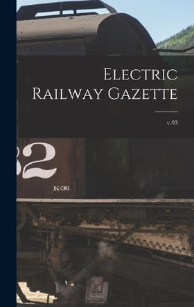 Electric Railway Gazette; v.03 by Anonymous 9781013317040