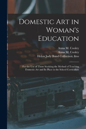 Domestic Art in Woman's Education: for the Use of Those Studying the Method of Teaching Domestic Art and Its Place in the School Curriculum by Anna M (Anna Maria) B 1874 Cooley 9781014375919