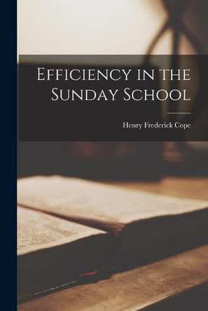 Efficiency in the Sunday School [microform] by Henry Frederick 1870-1923 Cope 9781014032102