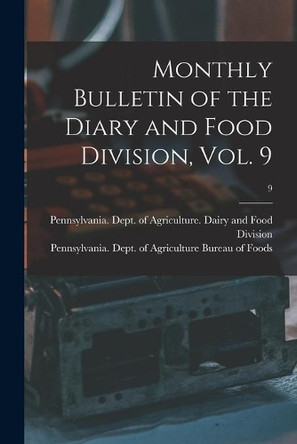 Monthly Bulletin of the Diary and Food Division, Vol. 9; 9 by Pennsylvania Dept of Agriculture D 9781014414700