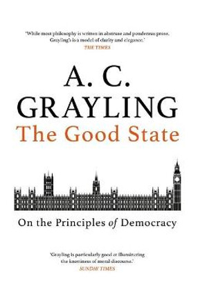 The Good State: On the Principles of Democracy by A. C. Grayling