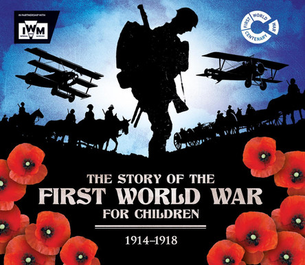 The Story of the First World War for Children (1914-1918): In association with the Imperial War Museum by John Malam