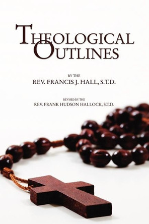 Theological Outlines by Francis J Hall 9781592448616