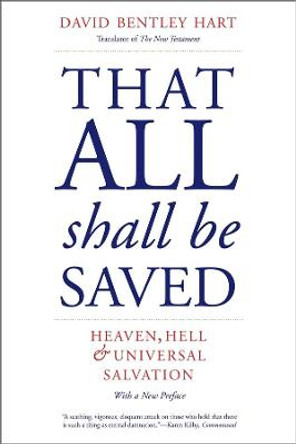 That All Shall Be Saved: Heaven, Hell, and Universal Salvation by David Bentley Hart