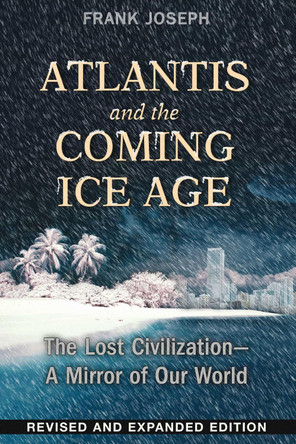 Atlantis and the Coming Ice Age: The Lost Civilization--A Mirror of Our World by Frank Joseph 9781591432043