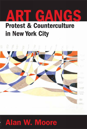 Art Gangs: Protest and Counterculture in New York City by Alan W. Moore 9781570272370