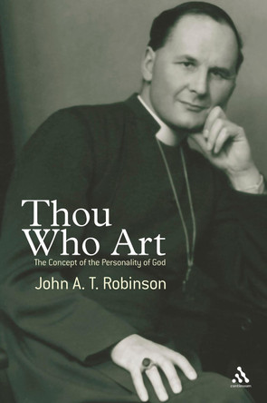 Thou Who Art: The Concept of the Personality of God by John A. T. Robinson 9780826488978