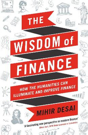 The Wisdom of Finance: How the Humanities Can Illuminate and Improve Finance by Mihir Desai