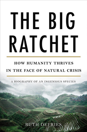 The Big Ratchet: How Humanity Thrives in the Face of Natural Crisis by Ruth S. Defries 9780465044979