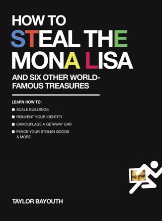 How to Steal the Mona Lisa: And Six Other World-Famous Treasures by Taylor Bayouth 9780399175077