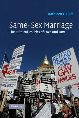 Same-Sex Marriage: The Cultural Politics of Love and Law by Kathleen E. Hull 9780521856546