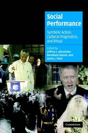 Social Performance: Symbolic Action, Cultural Pragmatics, and Ritual by Jeffrey C. Alexander 9780521857956
