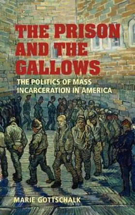 The Prison and the Gallows: The Politics of Mass Incarceration in America by Marie Gottschalk 9780521864275