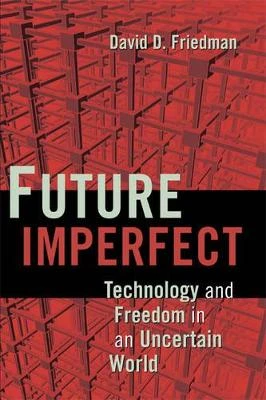 Future Imperfect: Technology and Freedom in an Uncertain World by David D. Friedman 9780521877329