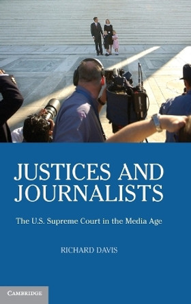 Justices and Journalists: The U.S. Supreme Court and the Media by Richard Davis 9780521879255