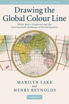 Drawing the Global Colour Line: White Men's Countries and the International Challenge of Racial Equality by Marilyn Lake 9780521881180