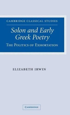 Solon and Early Greek Poetry: The Politics of Exhortation by Elizabeth Irwin 9780521851787