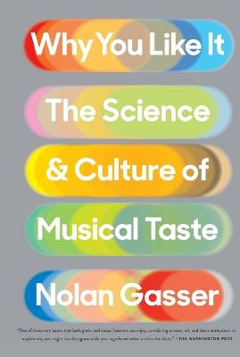 Why You Like It: The Science and Culture of Musical Taste by Nolan Gasser