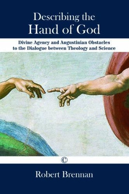 Describing the Hand of God: Divine Agency and Augustinian Obstacles to the Dialogue between Theology and Science by Robert Brennan 9780227175743
