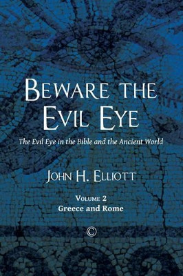 Beware the Evil Eye: The Evil Eye in the Bible and the Ancient World: -Volume 2 Greece and Rome by John H. Elliott 9780227176139