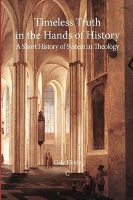 Timeless Truth in the Hands of History: A Short History of System in Theology by Gale Heide 9780227680063