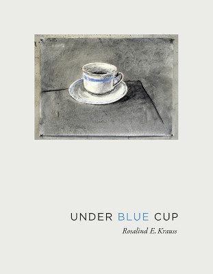 Under Blue Cup by Rosalind E. Krauss 9780262551236