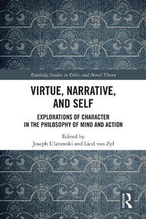 Virtue, Narrative, and Self: Explorations of Character in the Philosophy of Mind and Action by Joseph Ulatowski