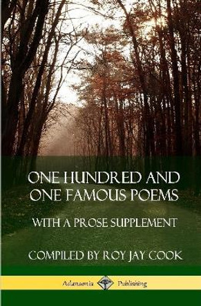 One Hundred and One Famous Poems: With A Prose Supplement (Hardcover) by Roy Jay Cook 9780359739097 One Hundred and One Famous Poems: With A Prose Supplement (Hardcover) by Roy Jay Cook 9780359739097