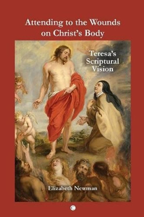 Attending to the Wounds on Christ's Body: Teresa's Scriptural Vision by Elizabeth Newman 9780227174036