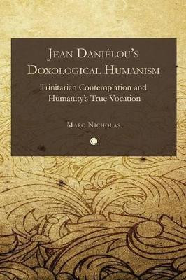 Jean Danielou's Doxological Humanism: Trinitarian Contemplation and Humanity's True Vocation by Marc C. Nicholas 9780227174043