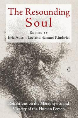 The Resounding Soul: Reflections on the Metaphysics and Vivacity of the Human Person by Eric Austin Lee 9780227175989