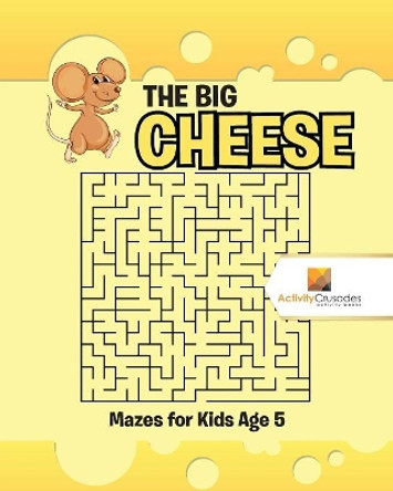 The Big Cheese: Mazes for Kids Age 5 by Activity Crusades 9780228219040