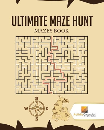 Ultimate Maze Hunt: Mazes Book by Activity Crusades 9780228220206